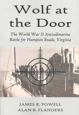 Wolf at the Door: The World War II Antisubmarine Battle for Hampton Roads, Virginia