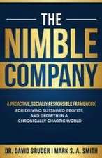 The Nimble Company: A Proactive, Socially Responsible Framework for Driving Sustained Profits and Growth in a Chronically Chaotic World