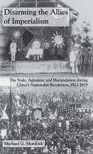 Disarming the Allies of Imperialism – The State, Agitation, and Manipulation during China`s Nationalist Revolution, 1922–1929