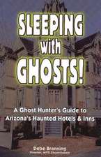 Sleeping with Ghost: A Ghost Hunter's Guide to Arizona's Haunted Hotels & Inns