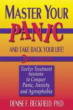 Master Your Panic and Take Back Your Life: Twelve Treatment Sessions to Conquer Panic, Anxiety and Agoraphobia