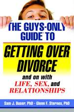 The Guys-Only Guide to Getting Over Divorce: And on with Life, Sex, and Relationships