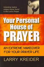 Your Personal House of Prayer: An Extreme Makeover for Your Prayer Life