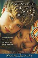 Raising Our Children, Raising Ourselves: Transforming parent-child relationships from reaction and struggle to freedom, power and joy