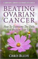 Beating Ovarian Cancer: How to Overcome the Odds and Reclaim Your Life