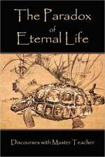 The Paradox of Eternal Life: Discourses with Master Teacher