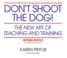 Don't Shoot the Dog!: The New Art of Teaching and Training