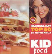 Kid Food: Rachael Ray's Top 30 30-Minutes Meals