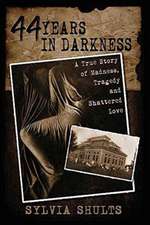 44 Years in Darkness: A True Story of Madness, Tragedy and Shattered Love