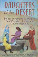 Daughters of the Desert: Stories of Remarkable Women from Christian, Jewish, and Muslim Traditions