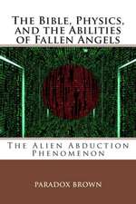 The Bible, Physics, and the Abilities of Fallen Angels: The Alien Abduction Phenomenon