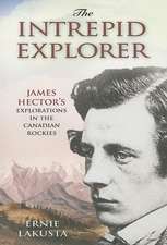 The Intrepid Explorer: James Hector's Explorations in the Canadian Rockies