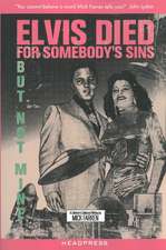 Elvis Died for Somebody's Sins...: But Not Mine: A Lifetime's Collected Writing by Mick Farren