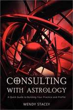 Consulting with Astrology: A Quick Guide to Building Your Practice and Profile