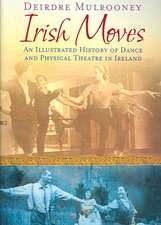 Irish Moves: An Illustrated History of Dance and Physical Theatre in Ireland