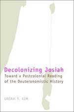 Decolonizing Josiah: Toward a Postcolonial Reading of the Deuteronomistic History