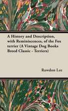 A History and Description, with Reminiscences, of the Fox Terrier: From the Shell to the Pit - A Comprehensive Treatise on Gameness, Selecting, Mating, Breeding, Walking and Conditionin