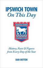 Ipswich Town on This Day: History, Facts and Figures from Every Day of the Year