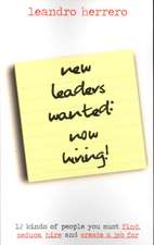 New Leaders Wanted: Now Hiring! 12 Kinds of People You Must Find, Seduce, Hire and Create a Job for