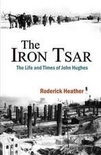 The Iron Tsar: The Life and Times of John Hughes