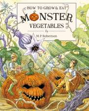 Robertson, M: How To Grow And Eat Monster Vegetables