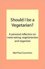 Should I Be a Vegetarian?: A Personal Reflection on Meat-Eating, Vegetarianism and Veganism