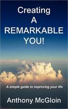 Creating a Remarkable You! - A Simple Guide to Improving Your Life.