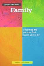 Gospel Centered Family: Becoming the Parents God Wants You to Be