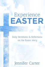 Experience Easter: Daily Devotions & Reflections on the Easter story