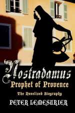 Nostradamus, Prophet of Provence: The Novelised Biography