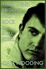 Terry Dene: Britain's First Rock and Roll Rebel