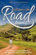 Where the Road Leads: One Woman's Journey Through Love, Loss and Family Drama in Three Countries