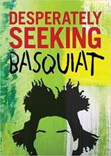 DESPERATELY SEEKING BASQUIAT