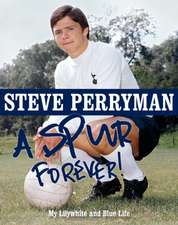 Steve Perryman: A Spur Forever: My Lilywhite and Blue Life