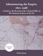 Administering the Empire, 1801-1968: A Guide to the Records of the Colonial Office in the National Archives of the UK