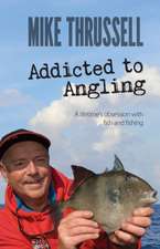 Thrussell, M: Addicted to Angling: A Lifetime's Obsession wi