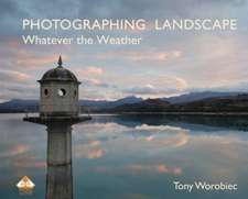 Worobiec, T: Photographing Landscape Whatever the Weather