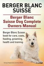 Berger Blanc Suisse. Berger Blanc Suisse Dog Complete Owners Manual. Berger Blanc Suisse book for care, costs, feeding, grooming, health and training.