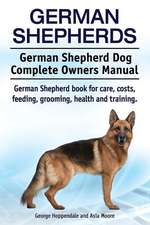 German Shepherds. German Shepherd Dog Complete Owners Manual. German Shepherd Book for Care, Costs, Feeding, Grooming, Health and Training.