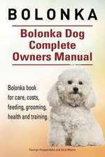 Bolonka. Bolonka Dog Complete Owners Manual. Bolonka Book for Care, Costs, Feeding, Grooming, Health and Training.