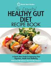 The Essential Healthy Gut Diet Recipe Book: A Quick Start Guide To Improving Your Digestion, Health And Wellbeing PLUS Over 80 Delicious Gut-Friendly