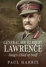 General Sir Herbert Lawrence: Haig's Chief of Staff