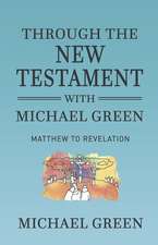 Through the New Testament with Michael Green: Matthew to Revelation