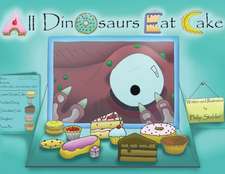 All Dinosaurs Eat Cake: A picture book about dinosaurs and cake