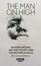 The Man on High: Essays on Skateboarding, Hip-Hop, Poetry and the Notorious B.I.G.