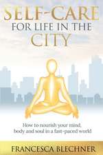 Self-Care for Life in the City: How to nourish your mind, body and soul in a fast-paced world