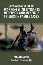 A Practical Guide to Working with Litigants in Person and McKenzie Friends in Family Cases