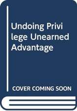 UNDOING PRIVILEGE UNEARNED ADVANTAGE