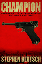 Champion: A German Boxer, A Jewish Assassin and Hitler’s Revenge