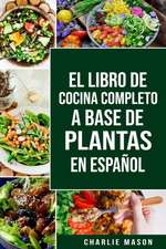 EL LIBRO DE COCINA COMPLETO A BASE DE PLANTAS EN ESPAÑOL/ THE FULL KITCHEN BOOK BASED ON PLANTS IN SPANISH